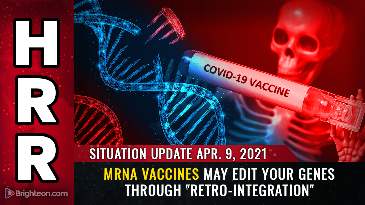 April 9th: mRNA vaccines may EDIT your genes through “retro-integratio